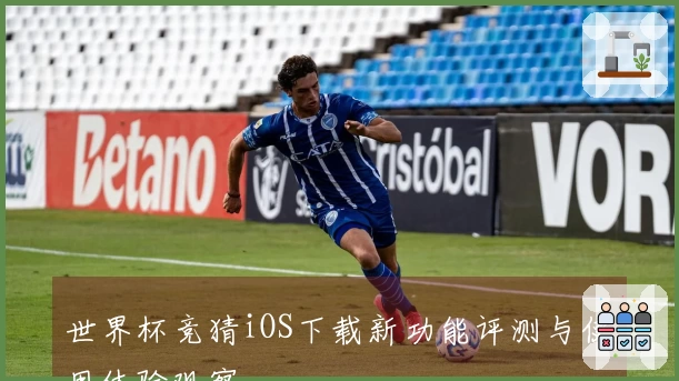世界杯竞猜iOS下载新功能评测与使用体验观察
